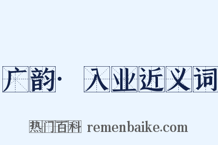 广韵·入业近义词是什么意思的图片